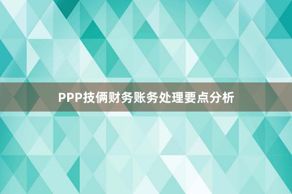 PPP技俩财务账务处理要点分析