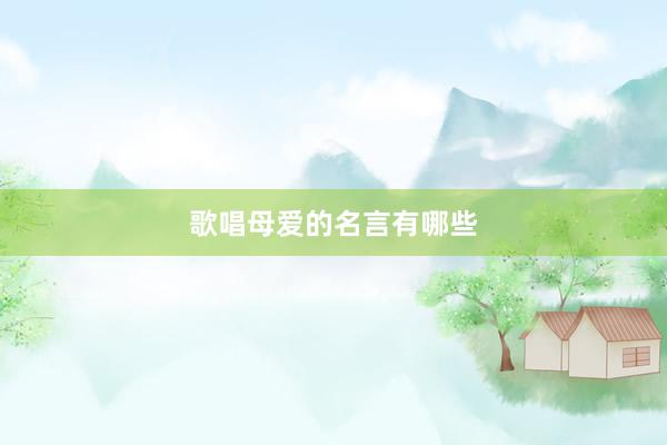 歌唱母爱的名言有哪些